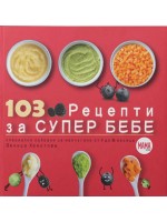 103 рецепти за супер бебе (Специално подбрани за малчугани от 4 до 36 месеца)