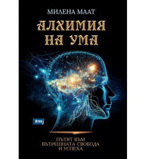 Алхимия на ума. Пътят към вътрешната свобода и успеха
