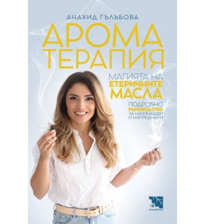 Ароматерапия. Магията на етеричните масла. Подробно ръководство за начинаещи и напреднали