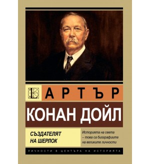 Артър Конан Дойл. Създателят на Шерлок Холмс