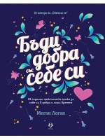 Бъди добра със себе си. 52 седмици практическа грижа за себе си в добри и лоши времена