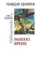 Чавдар Добрев. Публицистика - том 5: Ранено време