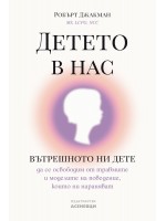 Детето в нас. Вътрешното ни дете - да се освободим от травмите и моделите на поведение, които ни нараняват