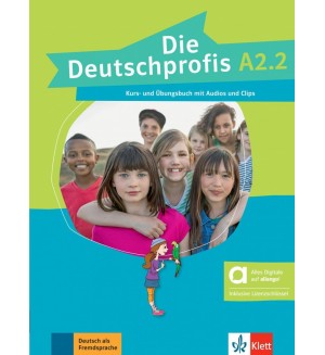 Die Deutschprofis A2.2 Kurs- und Übungsbuch mit Audios und Clips. Hybride Ausgabe / Немски език - ниво A2.2: Учебник и учебна тетрадка + онлайн материали