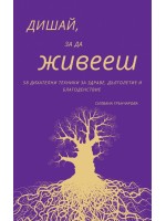Дишай, за да живееш. 58 дихателни техники за здраве, дълголетие и благоденствие