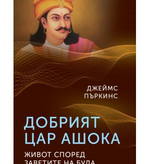 Добрият цар Ашока. Живот според заветите на Буда
