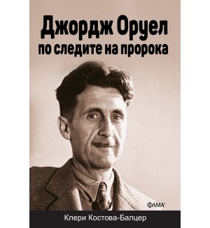 Джордж Оруел – по следите на пророка
