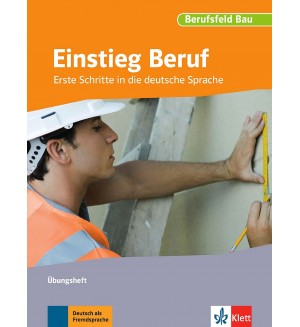 Einstieg Beruf, Berufsfeld BauErste Schritte in die deutsche Sprache. Übungsheft