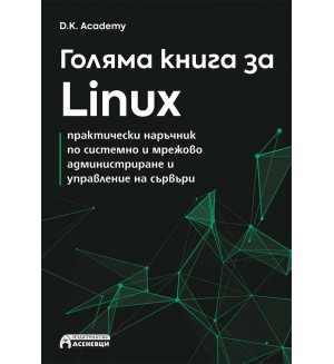 Голяма книга за Linux: Практически наръчник по системно и мрежово администриране и управление на сървъри