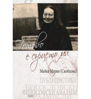 Готово е сърцето ми: Публицистика. Богословски размисли. Философски анализи