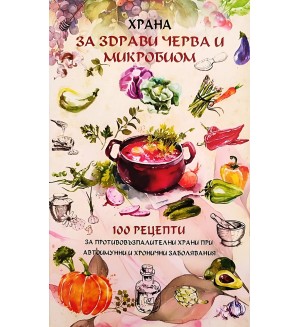 Храна за здрави черва и микробиом. 100 рецепти за противовъзпалителни храни при автоимунни и хронични заболявания