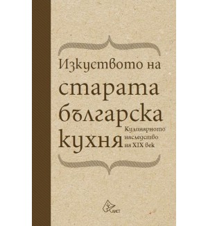 Изкуството на старата българска кухня. Кулинарното наследство на XIX век (твърди корици)