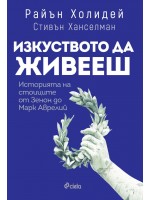 Изкуството да живееш. Историята на стоиците от Зенон до Марк Аврелий