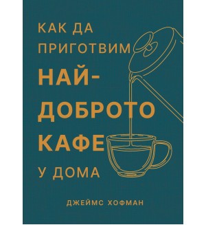 Как да приготвим най-доброто кафе у дома