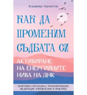 Как да променим съдбата си. Активиране на енергийните нива на ДНК