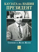 Каузата на нашия президент. Спомени за Желю Желев Каузата на нашия президент. Спомени за Желю Желев