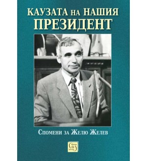 Каузата на нашия президент. Спомени за Желю Желев