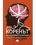 Коренът на негативните емоции и как да се освободиш от тях