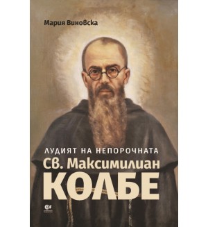 Лудият на Непорочната. Св. Максимилиан Колбе