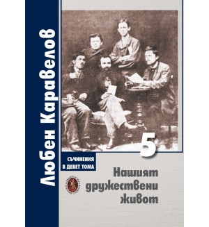 Любен Каравелов. Съчинения в девет тома – том 5: Нашият дружествени живот