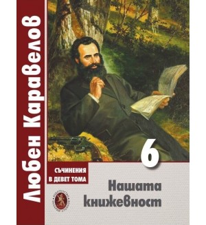 Любен Каравелов. Съчинения в девет тома – том 6: Нашата книжевност