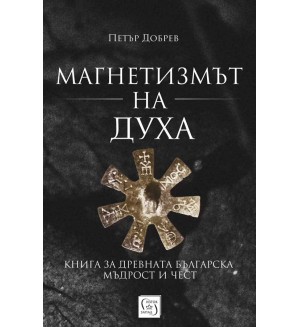Магнетизмът на Духа. Книга за древната българска мъдрост и чест