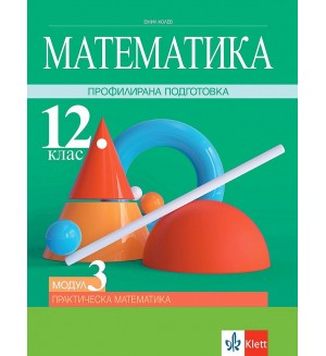 Математика за 12. клас - профилирана подготовка. Модул 3: Практическа математика. Учебна програма 2021/2022 (Клет)