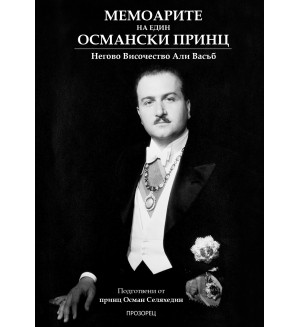 Мемоарите на един османски принц. Какво видях и чух в родината си и в изгнание Мемоарите на един османски принц. Какво видях и чух в родината си и в изгнание
