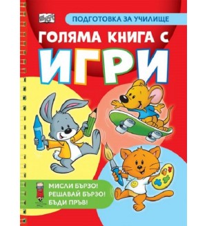 Мисли бързо! Решавай бързо! Бъди пръв! Голяма книга с игри - подготовка за училище
