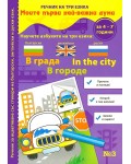 Моите първи най-важни думи 3: В града (Речник на три езика - български, английски и руски + стикери)