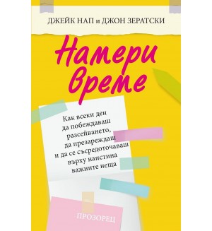 Намери време. Как всеки ден да побеждаваш разсейването, да презареждаш и да се съсредоточаваш върху наистина важните неща