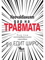 Неочакваният дар на травмата. Път към посттравматичното израстване
