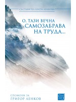 О, тази вечна самозабрава на труда... (Спомени за Григор Ленков)
