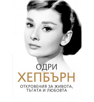 Одри Хепбърн. Откровения за живота, тъгата и любовта