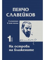 Пенчо Славейков - съчинения в пет тома - том 1: На острова на блажените