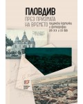 Пловдив през призмата на времето. Пощенски картички и фотографии от 19 и 20 век Пловдив през призмата на времето. Пощенски картички и фотографии от 19 и 20 век