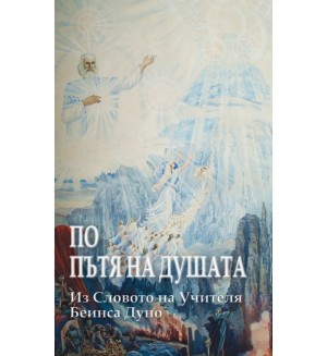 По пътя на душата. Из Словото на Учителя Беинса Дуно
