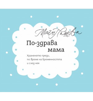 По-здрава мама. Храненето преди, по време на бременността и след нея