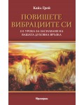Повишете вибрациите си. 111 урока за засилване на вашата духовна връзка