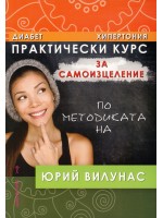 Практически курс за самоизцеление по методиката на Юрий Вилунас: Диабет, хипертония