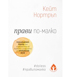 Прави по-малко. Революционен подход към управлението на времето за амбициозни жени