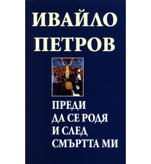 Преди да се родя и след смъртта ми (Избрани съчинения 3) (твърди корици)