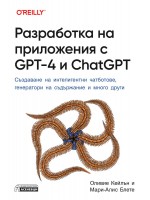 Разработка на приложения с GPT-4 и ChatGPT. Създаване на интелигентни чатботове, генератори на съдържание и много други