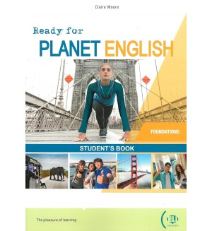 Ready for Planet English Foundations: Student's Book + Digital Code / Английски език ниво А1: Учебник + онлайн ресурси Ready for Planet English Foundations: Student's Book + Digital Code / Английски език ниво А1: Учебник + онлайн ресурси