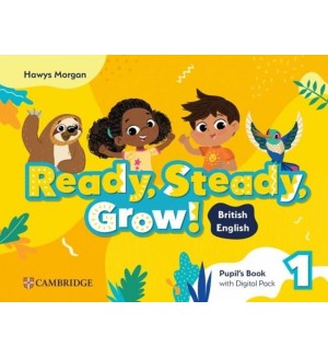 Ready, Steady, Grow! Level 1: Pupil's Book with Digital Pack British English / Английски език - ниво 1: Учебник с онлайн материали Ready, Steady, Grow! Level 1: Pupil's Book with Digital Pack British English / Английски език - ниво 1: Учебник с онлайн материали
