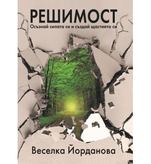 Решимост. Осъзнай силата си и Създай щастието си