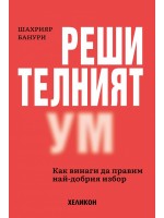 Решителният ум. Как винаги да правим най-добрия избор