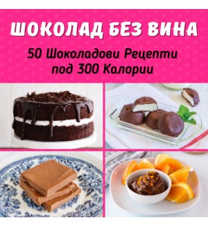 Шоколад без вина: 50 шоколадови рецепти под 300 калории