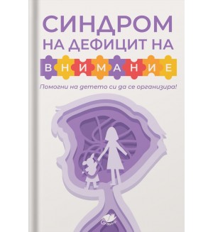 Синдром на дефицит на внимание. Помогни на детето си да се организира