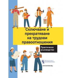 Сключване и прекратяване на трудови правоотношения. Практическо ръководство Сключване и прекратяване на трудови правоотношения. Практическо ръководство